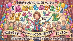 【スーパー・コートプライム八尾】9月9日（水）全米チャンピオンのバルーンショー「風船のものがたり」開催